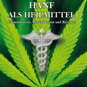 Hanf als Heilmittel - Ethnomedizin, Anwendungen und Rezepte - Buch