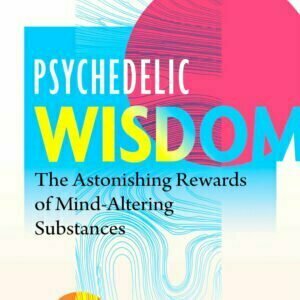 Psychedelic Wisdom - The Astonishing Rewards of Mind-Altering Substances - buch